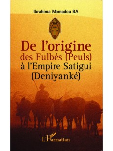 De l'origine des Fulbés (Peuls) à l'Empire Satigui (Deniyanké)