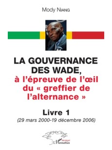 La gouvernance des Wade,à l'épreuve de l'oeil du greffier de l'alternance Livre 1