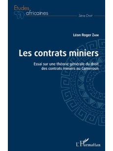 LES CONTRATS MINIERS Essai sur une théorie générale du droit des contrats miniers au Cameroun