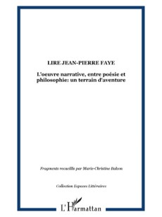 LIRE JEAN-PIERRE FAYE - L'oeuvre narrative, entre poésie et philosophie: un terrain d'aventure