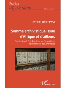 SOMME ARCHIVISTIQUE ISSUE D'AFRIQUE ET D'AILLEURS Contribution à l'éveil de tous sur l'importance des mémoires documentaires