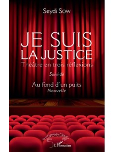 Je suis la justice théâtre en trois réflexions Suivi de Au fond d'un puits (Nouvelle)