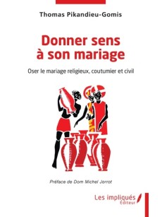 Donner sens à son mariage Oser le mariage religieux , coutumier et civil