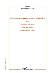 Fondements et représentations identitaires chez Ahmadou Kourouma, Tahar Ben Jelloun et Abdourahman Waberi