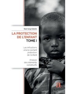 La protection de l'enfant. Tome I. Les infractions à la loi portant protection de l'enfant. Analyse des éléments constitutifs