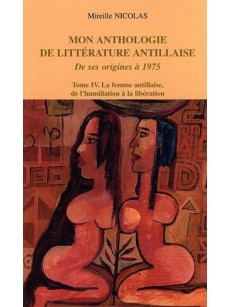 Mon anthologie de littérature antillaise: La femme antillaise, de l'humiliation à la libération