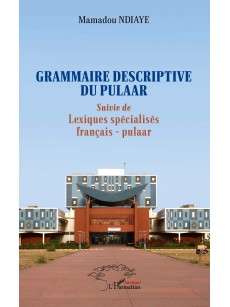 GRAMMAIRE DESCRIPTIVE DU PULAAR suivi de lexiques spécialisés français - pulaar