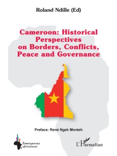 Cameroon : Historical Perspectives on Borders, Conflicts, Peace and Governance