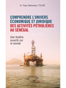 COMPRENDRE L'UNIVERS ECONOMIQUE ET JURIDIQUE DES ACTIVITES PETROLIERES AU SENEGAL