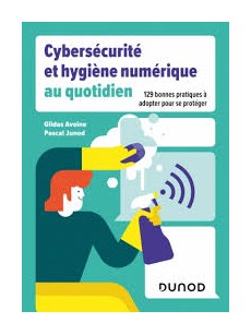 CYBERSECURITE ET HYGIENE NUMERIQUE AU QUOTIDIEN 129 BONNES PRATIQUES A ADOPTER POUR SE PROTEGER