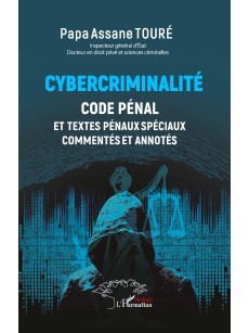 CYBERCRIMINALITE CODE PENAL ET TEXTES PENAUX SPECIAUX COMMENTES ET ANNOTES